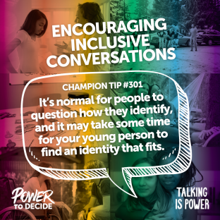 A speech bubble that says, "It’s normal for people to question how they identify, and it may take some time for your young person to find an identity that fits. "