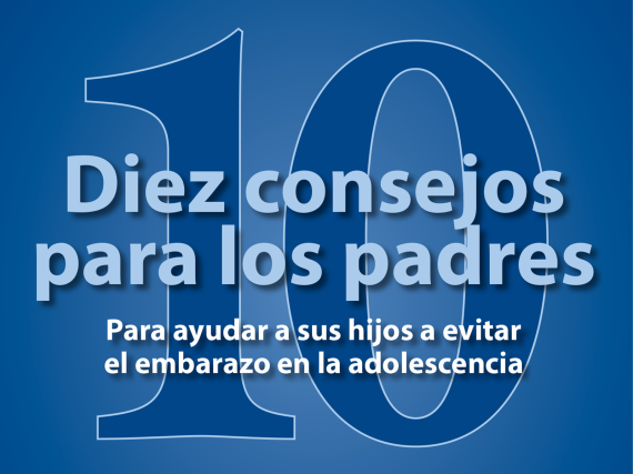 Diez consejos para los padres: Para ayudar a sus hijos a evitar el embarazo en la adolescencia