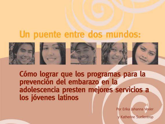 Un puente entre dos mundos: Cómo lograr que los programas para la prevención del embarazo en la adolescencia presten mejores servicios a los jóvenes latinos